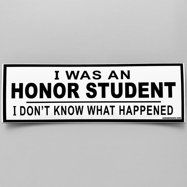 I Was an Honor Student, I Don't Know What Happened | Bumper Sticker (8.5" x 2.75")